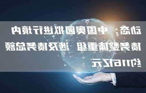 知情人士：中国奥园境外债务重组计划遭债权人平安海外反对