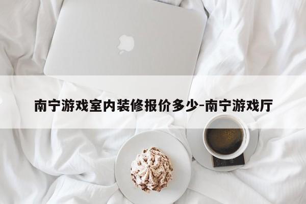 南宁游戏室内装修报价多少-南宁游戏厅