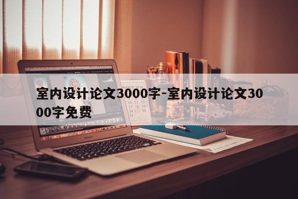 室内设计论文3000字-室内设计论文3000字免费