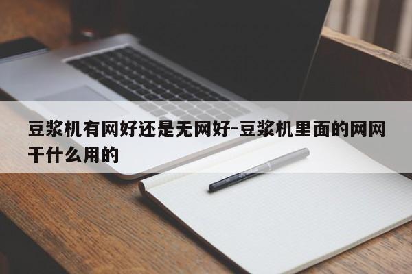 豆浆机有网好还是无网好-豆浆机里面的网网干什么用的