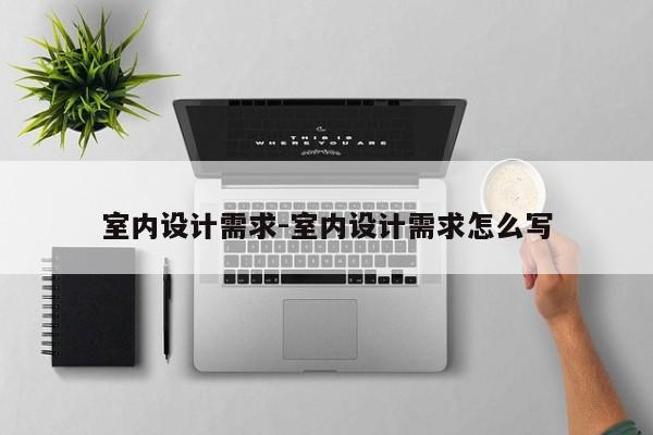 室内设计需求-室内设计需求怎么写