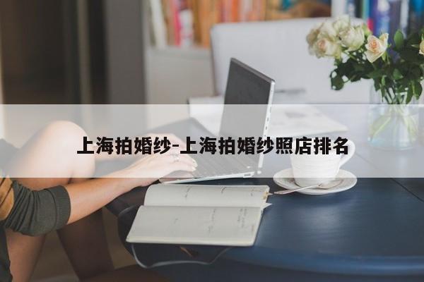 上海拍婚纱-上海拍婚纱照店排名