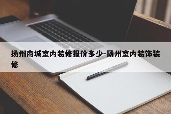 扬州商城室内装修报价多少-扬州室内装饰装修
