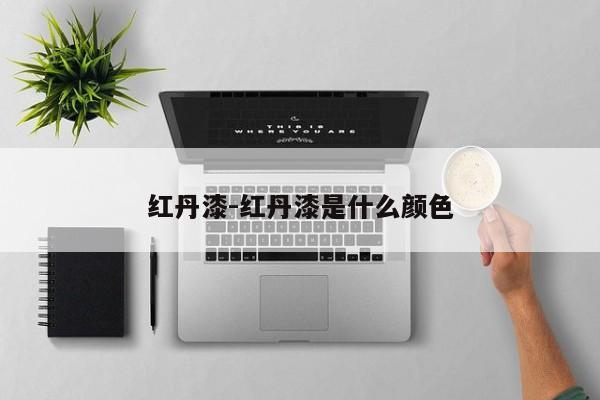红丹漆-红丹漆是什么颜色